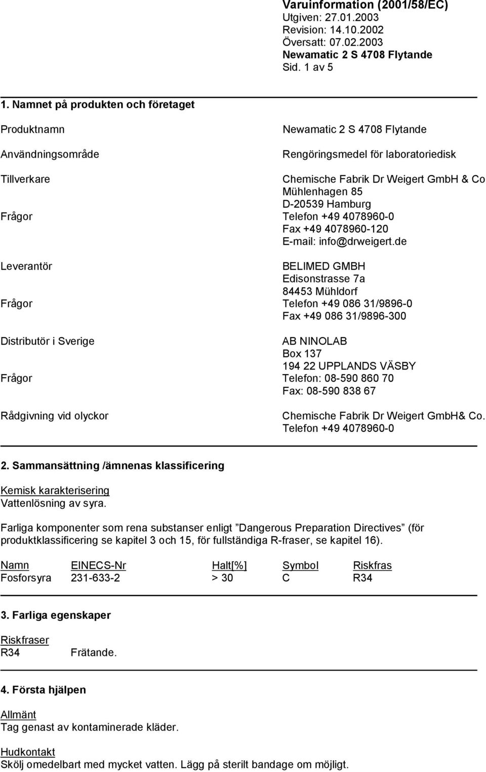 D-20539 Hamburg Frågor Telefon +49 4078960-0 Fax +49 4078960-120 E-mail: info@drweigert.