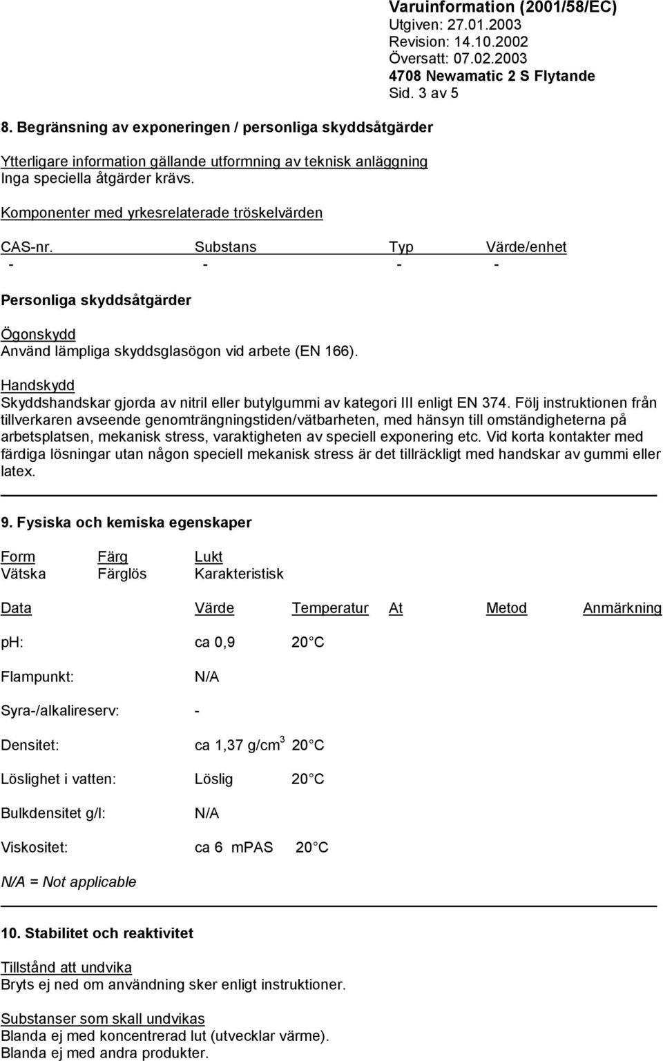 Substans Typ Värde/enhet - - - - Personliga skyddsåtgärder Ögonskydd Använd lämpliga skyddsglasögon vid arbete (EN 166).