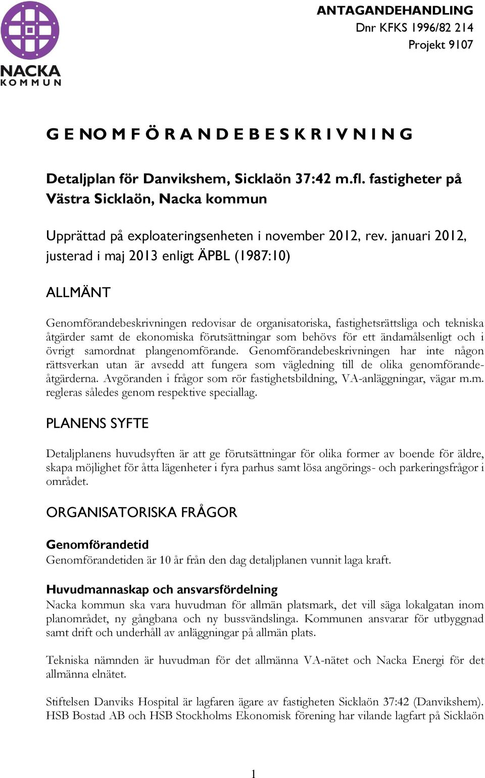 januari 2012, justerad i maj 2013 enligt ÄPBL (1987:10) ALLMÄNT Genomförandebeskrivningen redovisar de organisatoriska, fastighetsrättsliga och tekniska åtgärder samt de ekonomiska förutsättningar