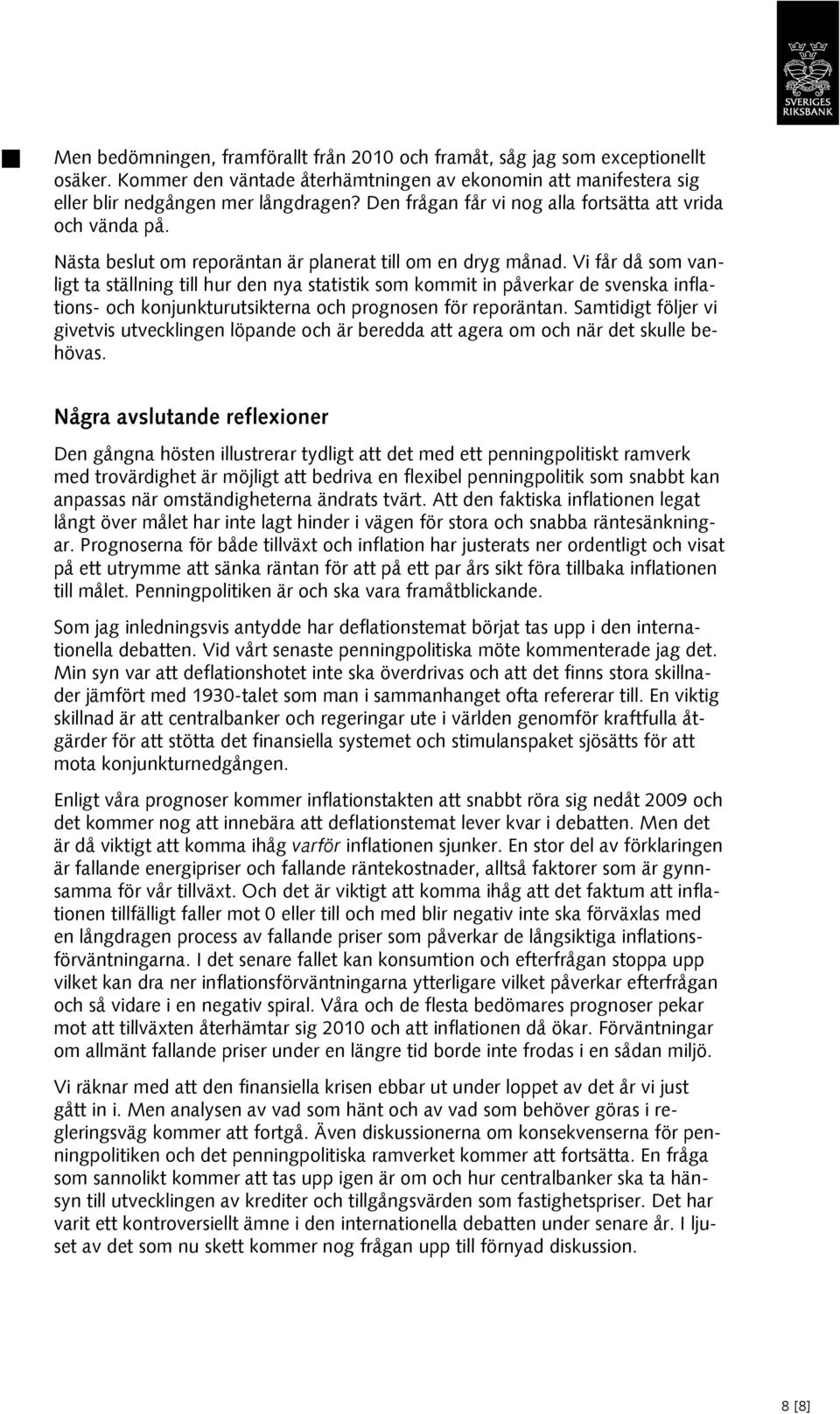 Vi får då som vanligt ta ställning till hur den nya statistik som kommit in påverkar de svenska inflations- och konjunkturutsikterna och prognosen för reporäntan.
