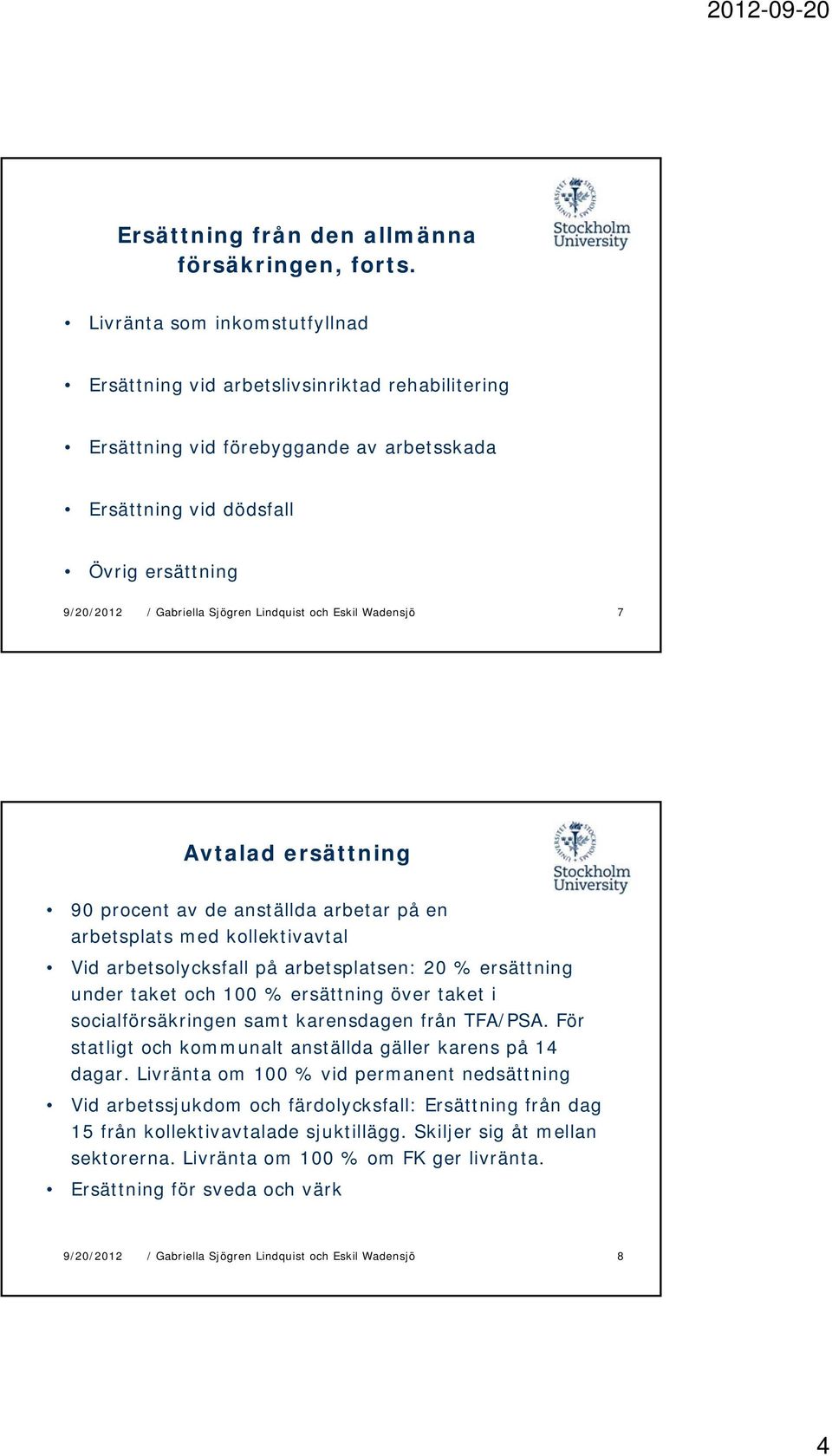 procent av de anställda arbetar på en arbetsplats med kollektivavtal Vid arbetsolycksfall på arbetsplatsen: 20 % ersättning under taket och 100 % ersättning över taket i socialförsäkringen