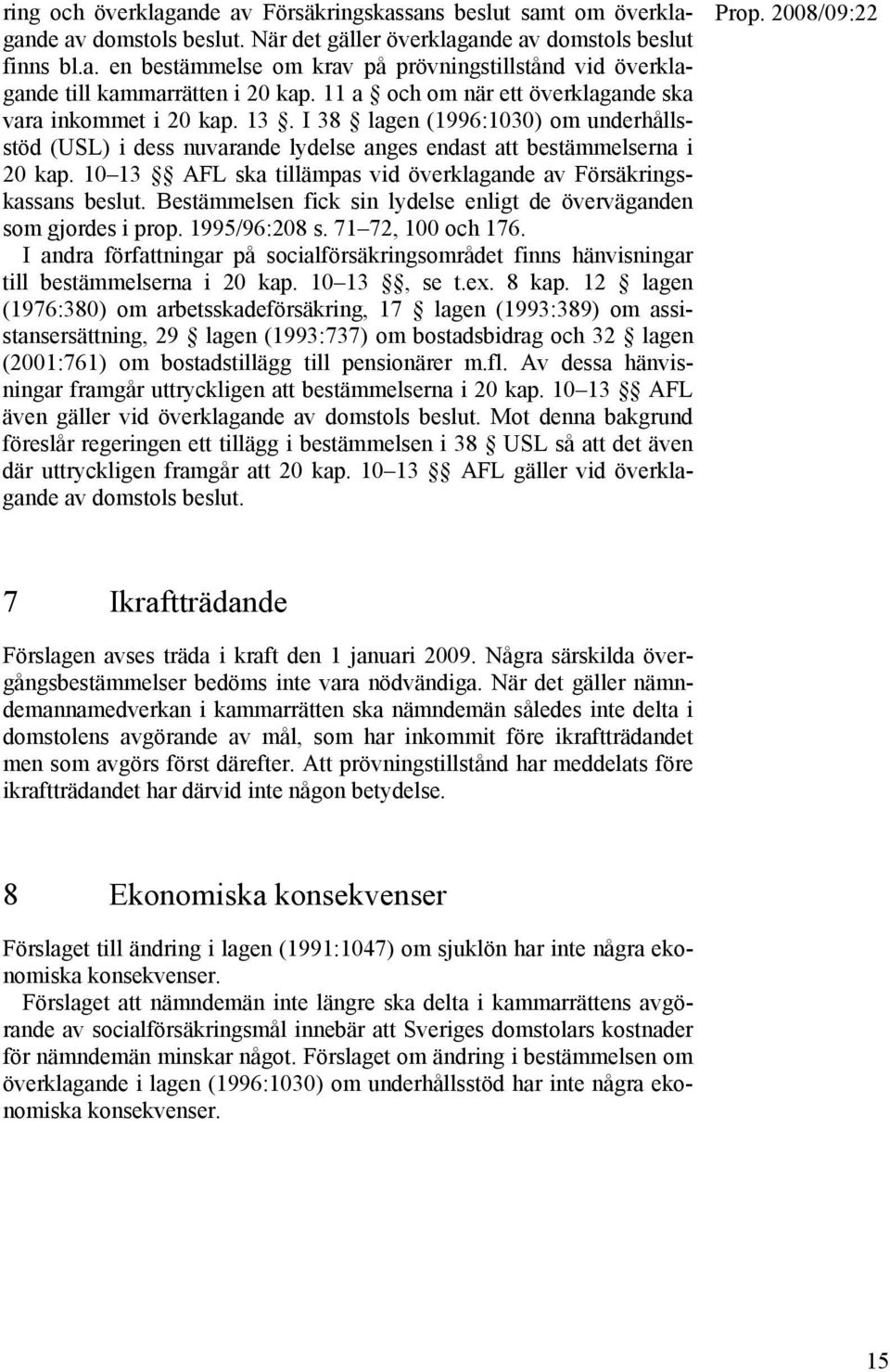 10 13 AFL ska tillämpas vid överklagande av Försäkringskassans beslut. Bestämmelsen fick sin lydelse enligt de överväganden som gjordes i prop. 1995/96:208 s. 71 72, 100 och 176.