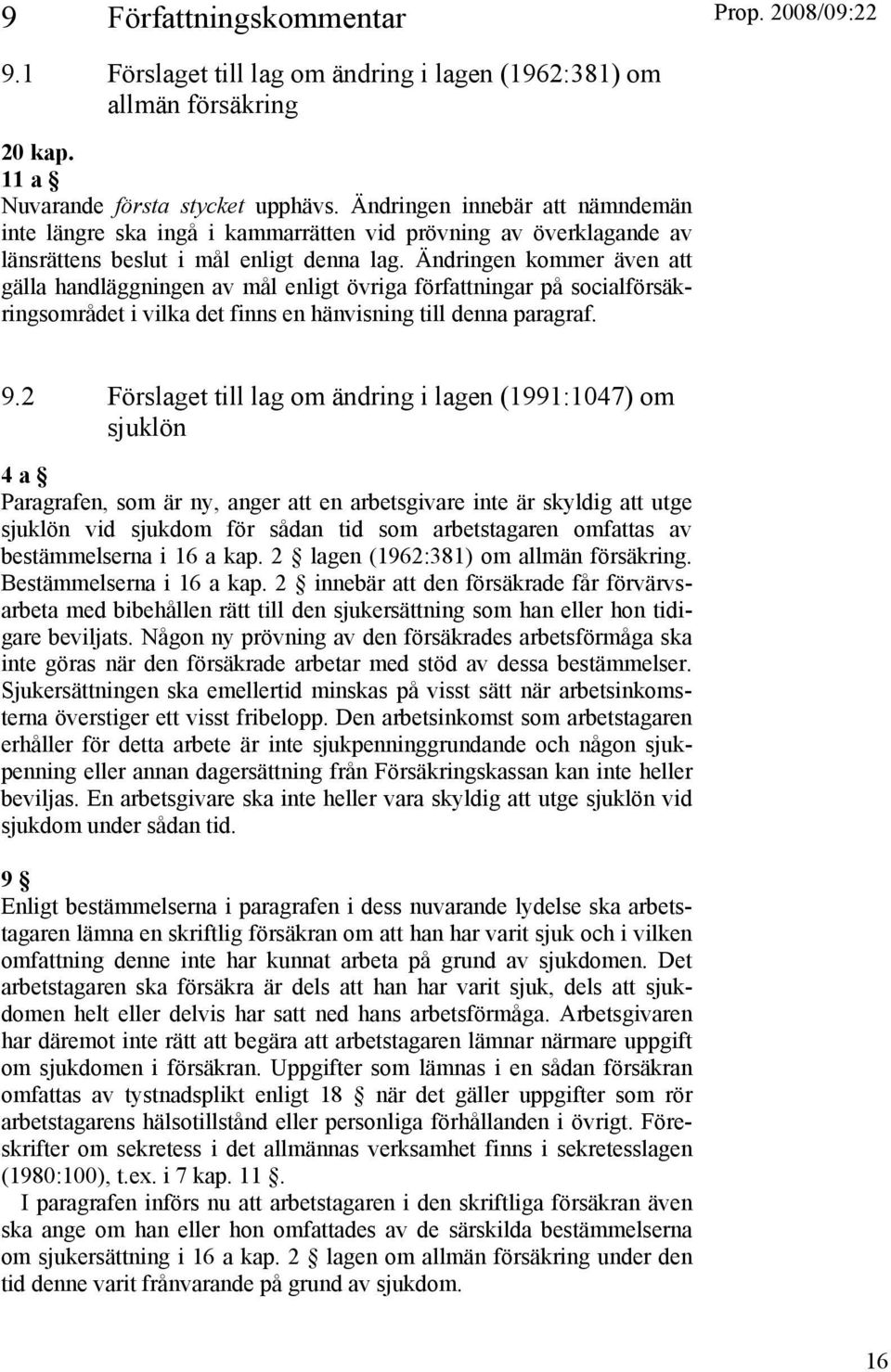Ändringen kommer även att gälla handläggningen av mål enligt övriga författningar på socialförsäkringsområdet i vilka det finns en hänvisning till denna paragraf. 9.
