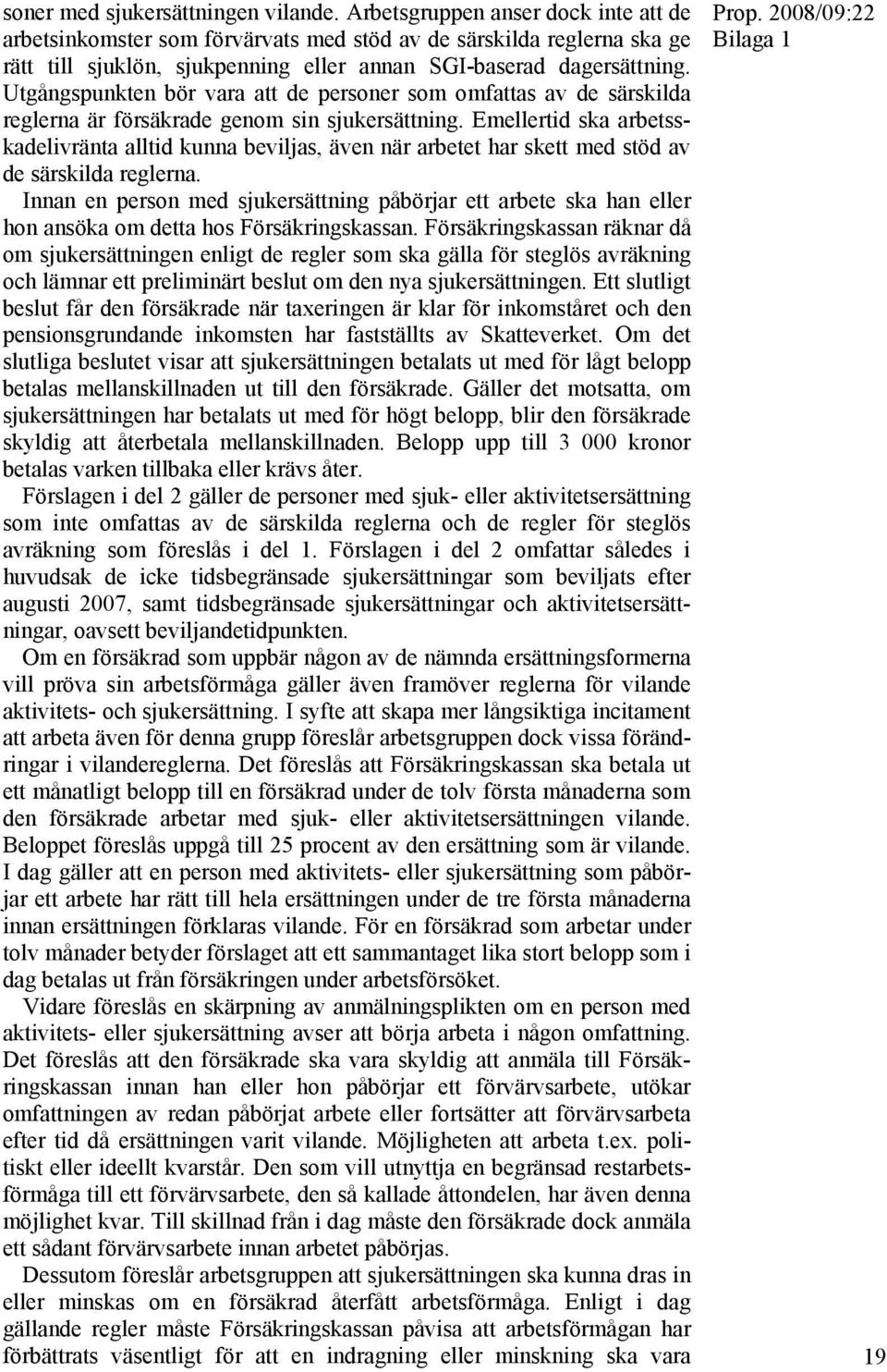 Utgångspunkten bör vara att de personer som omfattas av de särskilda reglerna är försäkrade genom sin sjukersättning.