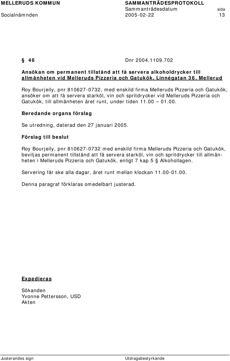 Melleruds Pizzeria och Gatukök, ansöker om att få servera starköl, vin och spritdrycker vid Melleruds Pizzeria och Gatukök, till allmänheten året runt, under tiden 11.00 