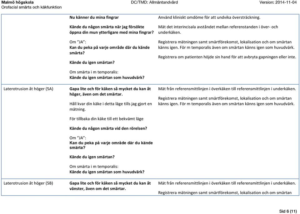 Registrera mätningen samt smärtförekomst, lokalisation och om smärtan känns igen. För m temporalis även om smärtan känns igen som huvudvärk.