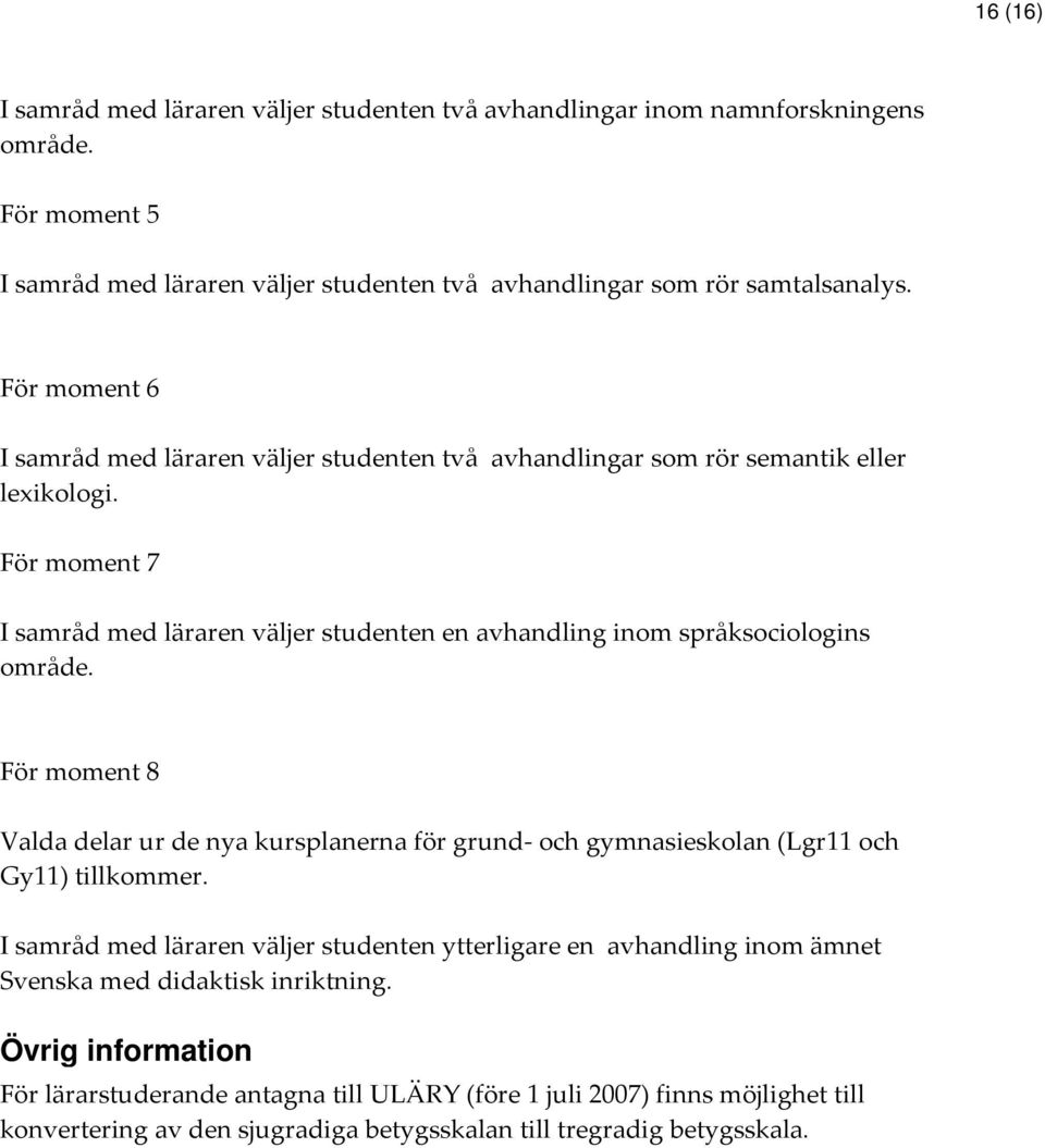 För moment 7 I samråd med läraren väljer studenten en avhandling inom språksociologins område.