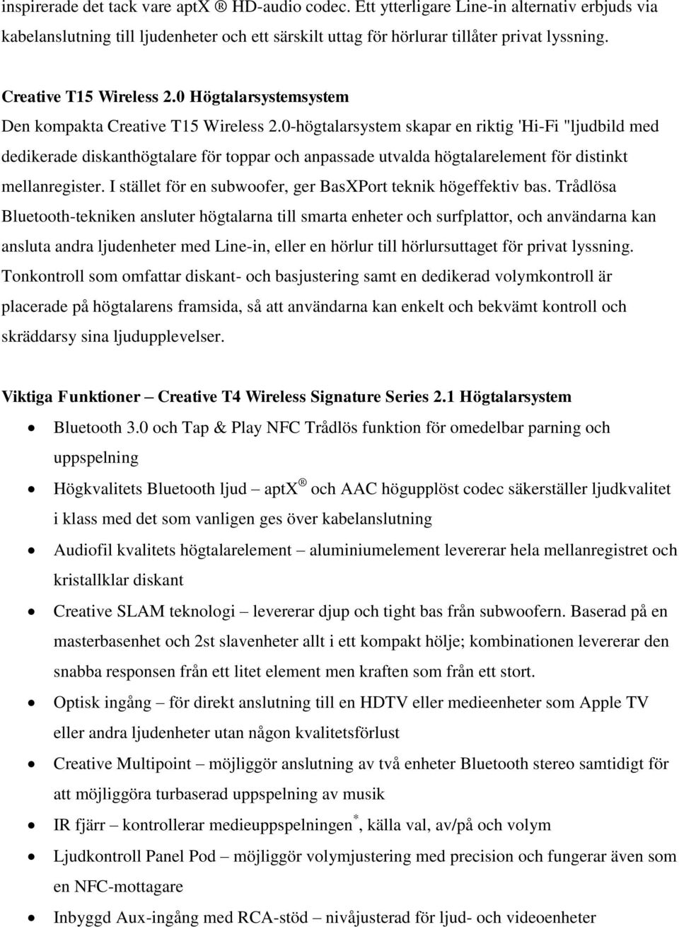 0-högtalarsystem skapar en riktig 'Hi-Fi "ljudbild med dedikerade diskanthögtalare för toppar och anpassade utvalda högtalarelement för distinkt mellanregister.