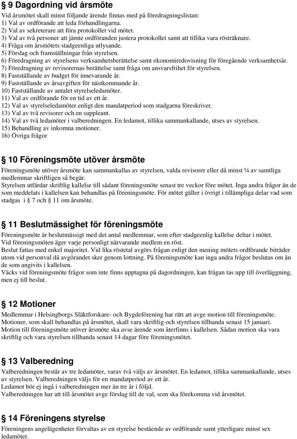 5) Förslag och framställningar från styrelsen. 6) Föredragning av styrelsens verksamhetsberättelse samt ekonomiredovisning för föregående verksamhetsår.