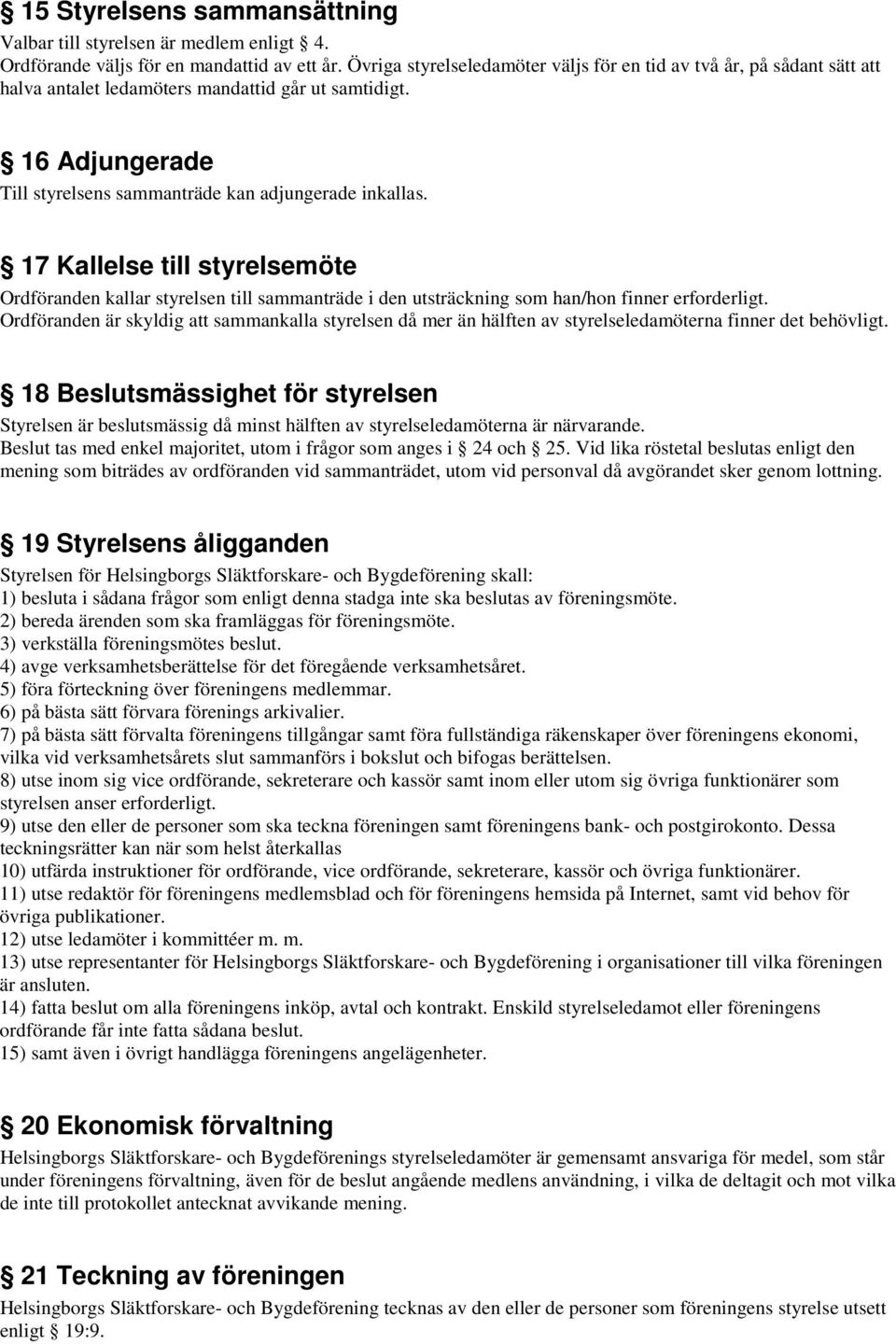 17 Kallelse till styrelsemöte Ordföranden kallar styrelsen till sammanträde i den utsträckning som han/hon finner erforderligt.