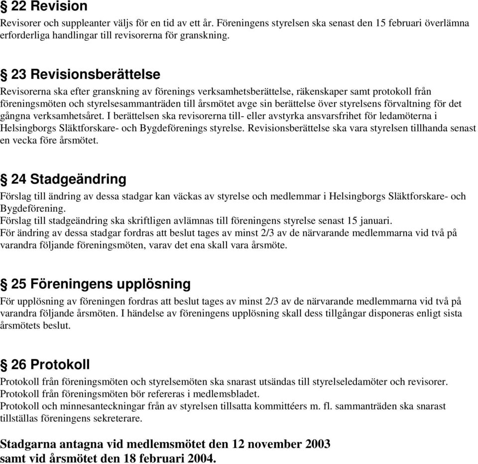 över styrelsens förvaltning för det gångna verksamhetsåret. I berättelsen ska revisorerna till- eller avstyrka ansvarsfrihet för ledamöterna i Helsingborgs Släktforskare- och Bygdeförenings styrelse.