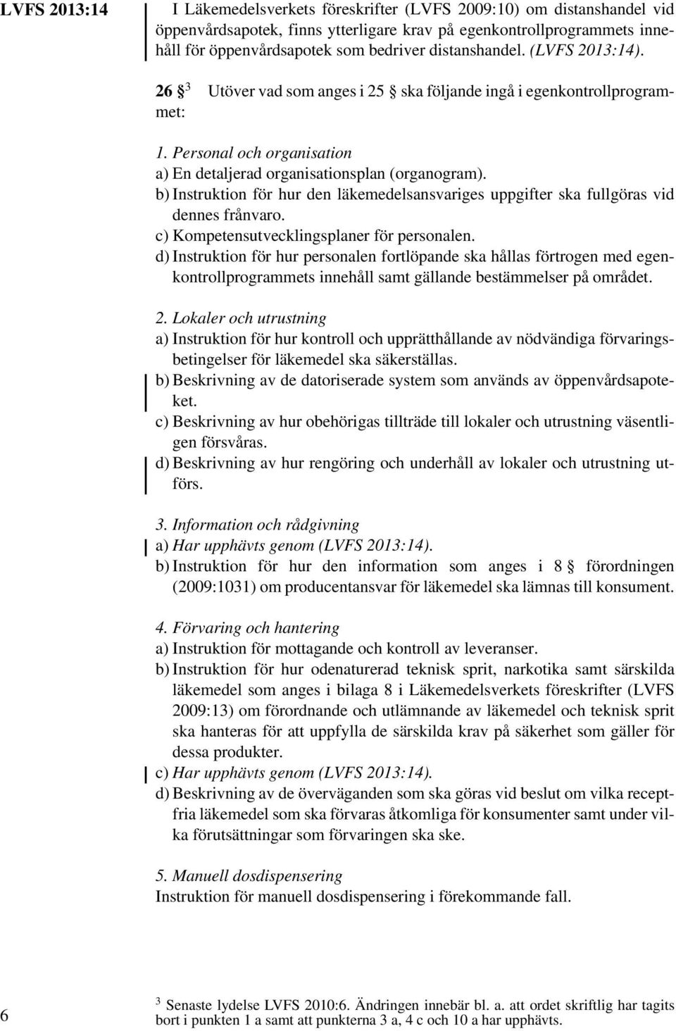 b) Instruktion för hur den läkemedelsansvariges uppgifter ska fullgöras vid dennes frånvaro. c) Kompetensutvecklingsplaner för personalen.