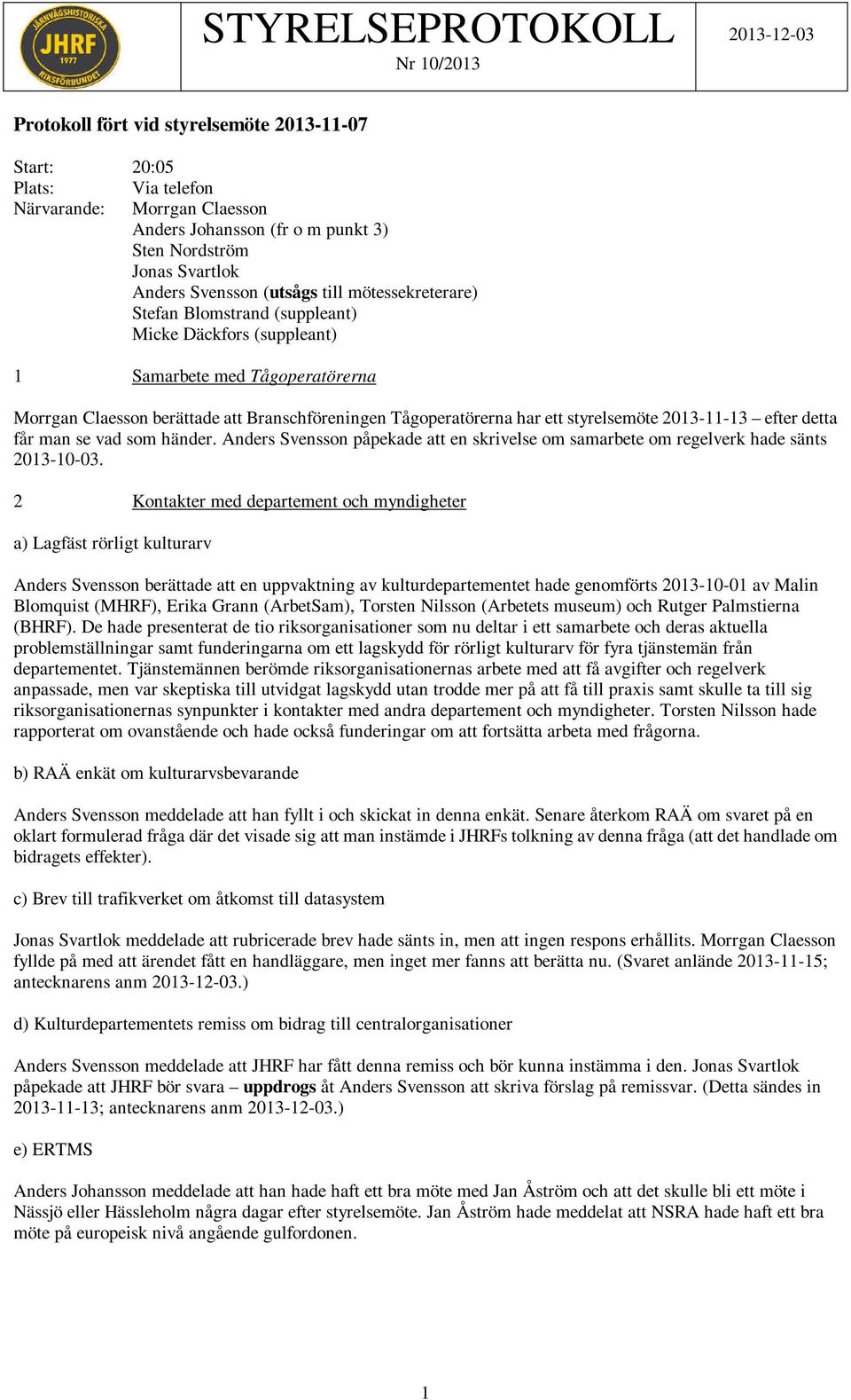 2013-11-13 efter detta får man se vad som händer. Anders Svensson påpekade att en skrivelse om samarbete om regelverk hade sänts 2013-10-03.