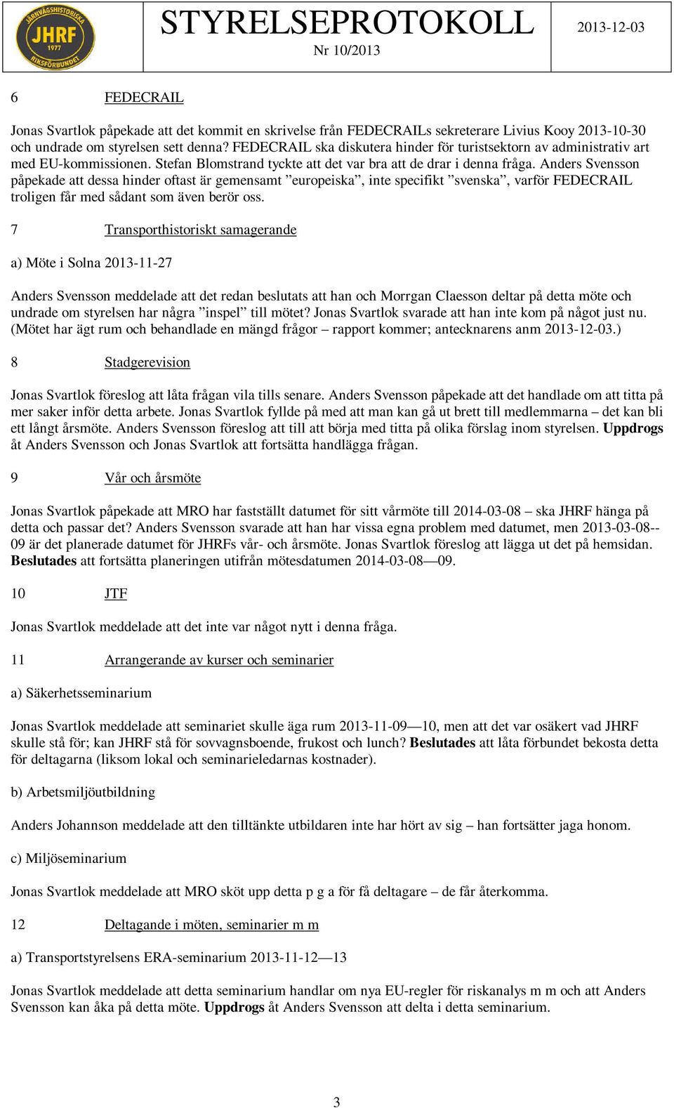 Anders Svensson påpekade att dessa hinder oftast är gemensamt europeiska, inte specifikt svenska, varför FEDECRAIL troligen får med sådant som även berör oss.