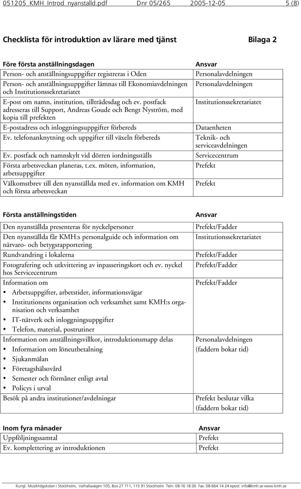 anställningsuppgifter lämnas till Ekonomiavdelningen och E-post om namn, institution, tillträdesdag och ev.