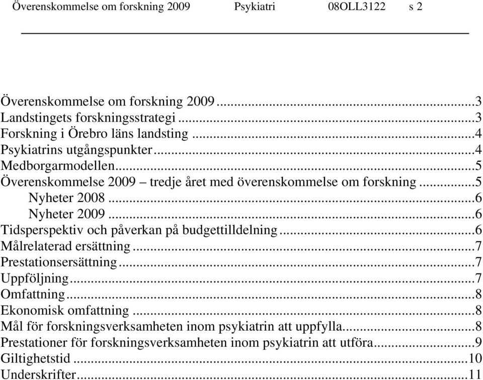 ..6 Tidsperspektiv och påverkan på budgettilldelning...6 Målrelaterad ersättning...7 Prestationsersättning...7 Uppföljning...7 Omfattning...8 Ekonomisk omfattning.