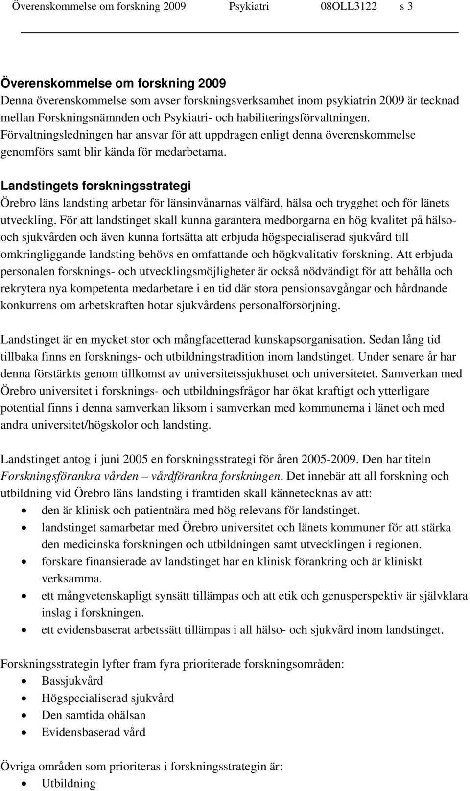 Landstingets forskningsstrategi Örebro läns landsting arbetar för länsinvånarnas välfärd, hälsa och trygghet och för länets utveckling.