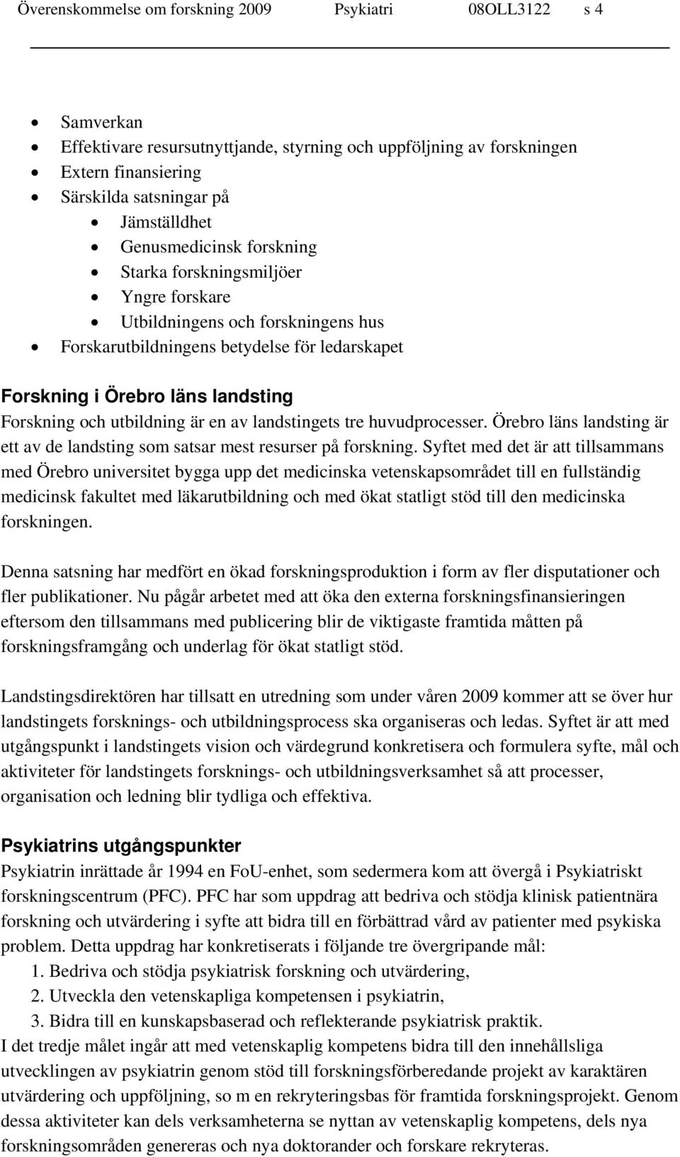 utbildning är en av landstingets tre huvudprocesser. Örebro läns landsting är ett av de landsting som satsar mest resurser på forskning.