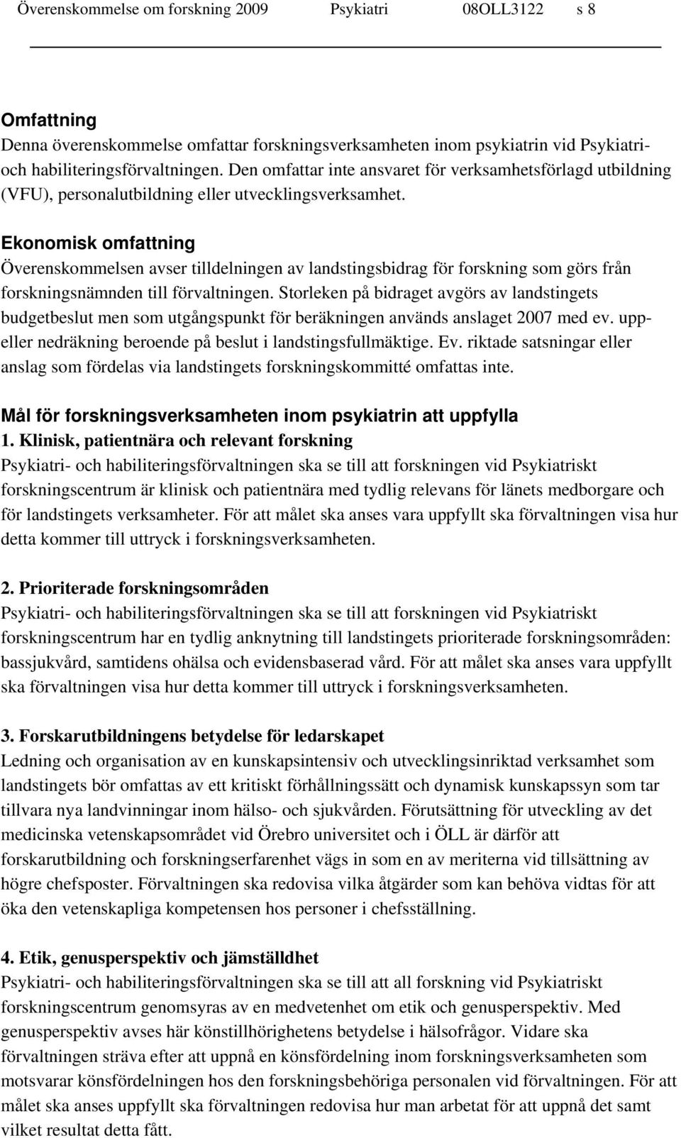 Ekonomisk omfattning Överenskommelsen avser tilldelningen av landstingsbidrag för forskning som görs från forskningsnämnden till förvaltningen.