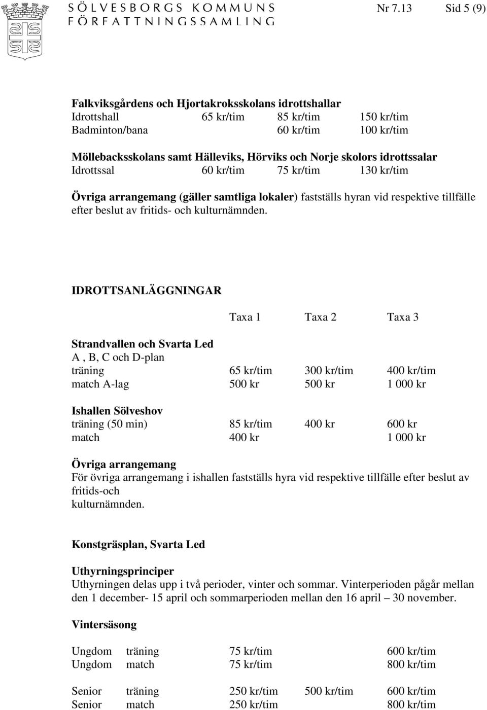 IDROTTSANLÄGGNINGAR Taxa 1 Taxa 2 Taxa 3 Strandvallen och Svarta Led A, B, C och D-plan träning 65 kr/tim 300 kr/tim 400 kr/tim match A-lag 500 kr 500 kr 1 000 kr Ishallen Sölveshov träning (50 min)