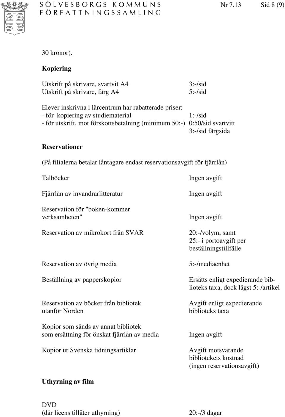 utskrift, mot förskottsbetalning (minimum 50:-) 0:50/sid svartvitt 3:-/sid färgsida Reservationer (På filialerna betalar låntagare endast reservationsavgift för fjärrlån) Talböcker Fjärrlån av