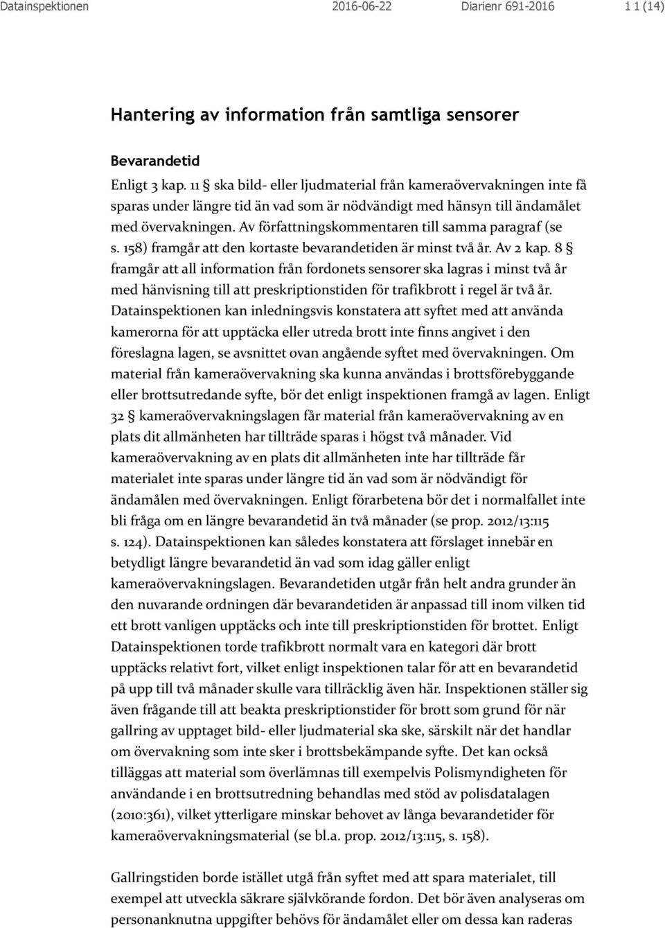 Av författningskommentaren till samma paragraf (se s. 158) framgår att den kortaste bevarandetiden är minst två år. Av 2 kap.