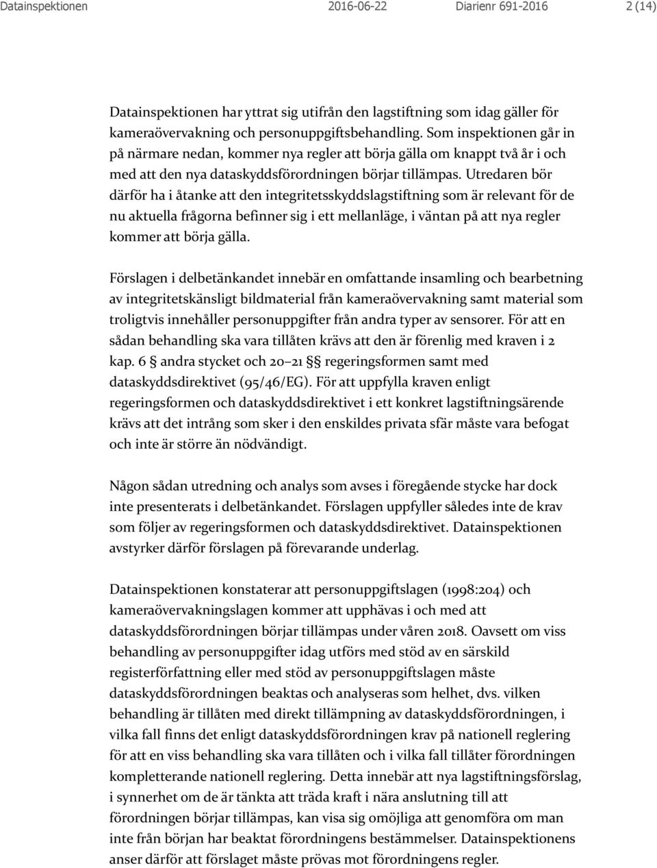 Utredaren bör därför ha i åtanke att den integritetsskyddslagstiftning som är relevant för de nu aktuella frågorna befinner sig i ett mellanläge, i väntan på att nya regler kommer att börja gälla.