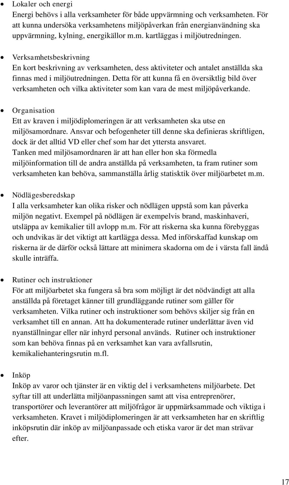 Verksamhetsbeskrivning En kort beskrivning av verksamheten, dess aktiviteter och antalet anställda ska finnas med i miljöutredningen.