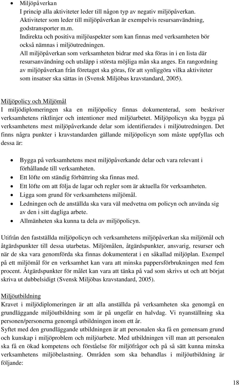 En rangordning av miljöpåverkan från företaget ska göras, för att synliggöra vilka aktiviteter som insatser ska sättas in (Svensk Miljöbas kravstandard, 2005).