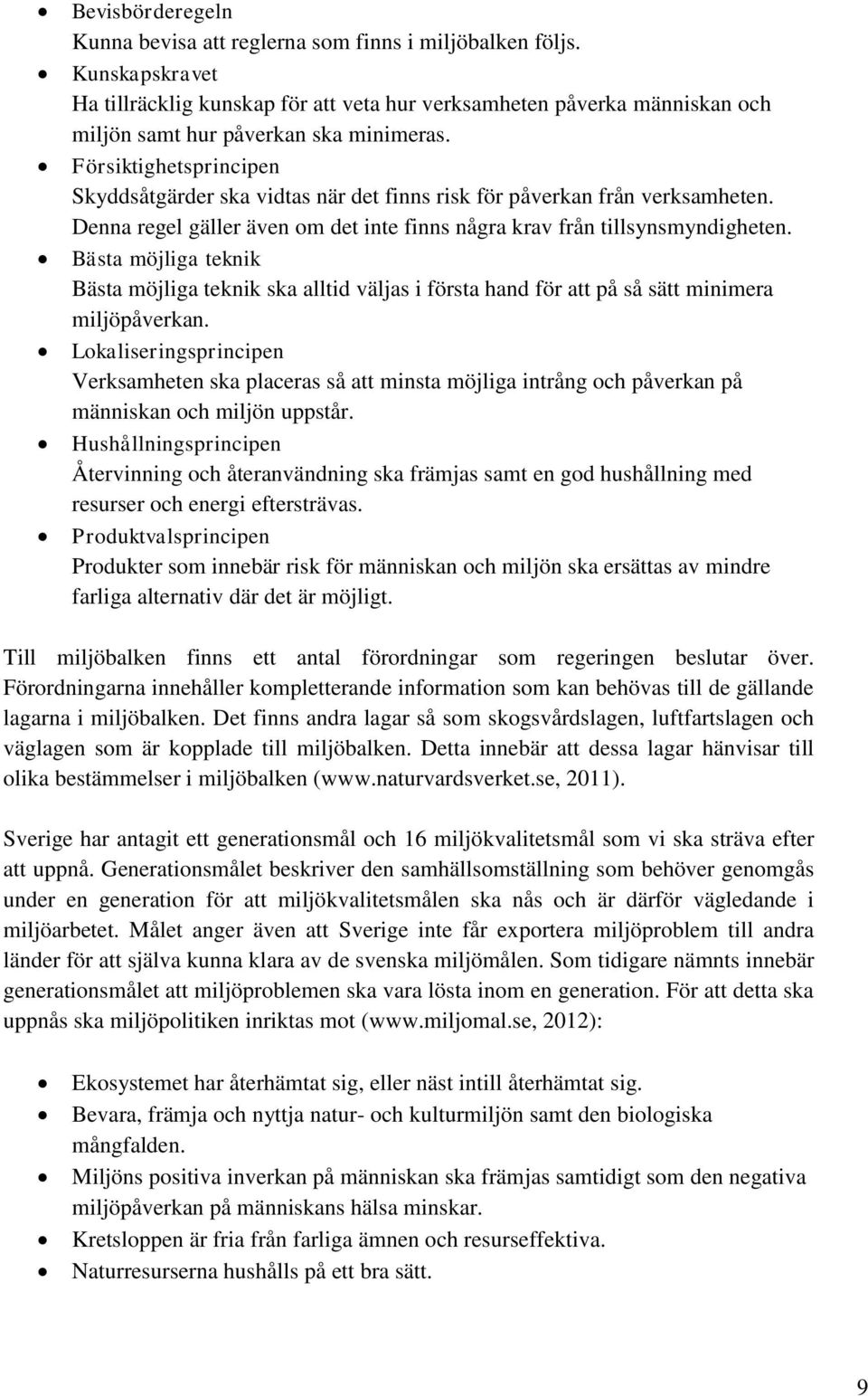 Försiktighetsprincipen Skyddsåtgärder ska vidtas när det finns risk för påverkan från verksamheten. Denna regel gäller även om det inte finns några krav från tillsynsmyndigheten.