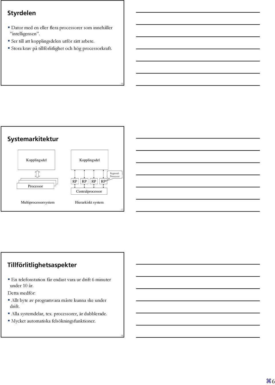 16 Systemarkitektur Kopplingsdel Kopplingsdel Processor RP RP RP RP Centralprocessor Regional- Processor Multiprocessorsystem Hierarkiskt system
