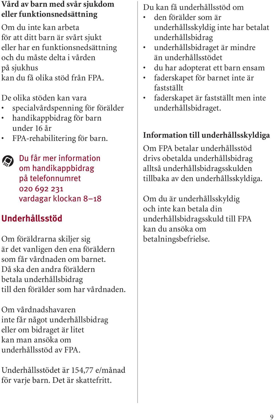 Du får mer information om handikappbidrag på telefonnumret 020 692 231 vardagar klockan 8 18 Underhållsstöd Om föräldrarna skiljer sig är det vanligen den ena föräldern som får vårdnaden om barnet.