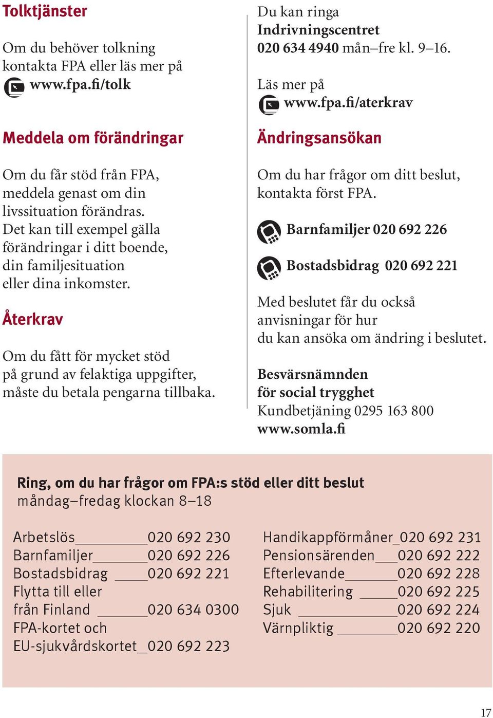 Återkrav Om du fått för mycket stöd på grund av felaktiga uppgifter, måste du betala pengarna tillbaka. Du kan ringa Indrivningscentret 020 634 4940 mån fre kl. 9 16. Läs mer på www.fpa.