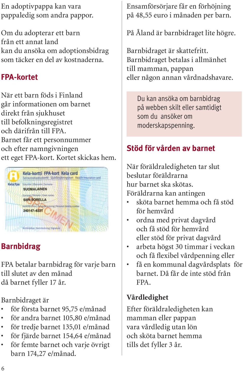 Barnet får ett personnummer och efter namngivningen ett eget FPA-kort. Kortet skickas hem. Barnbidrag FPA betalar barnbidrag för varje barn till slutet av den månad då barnet fyller 17 år.