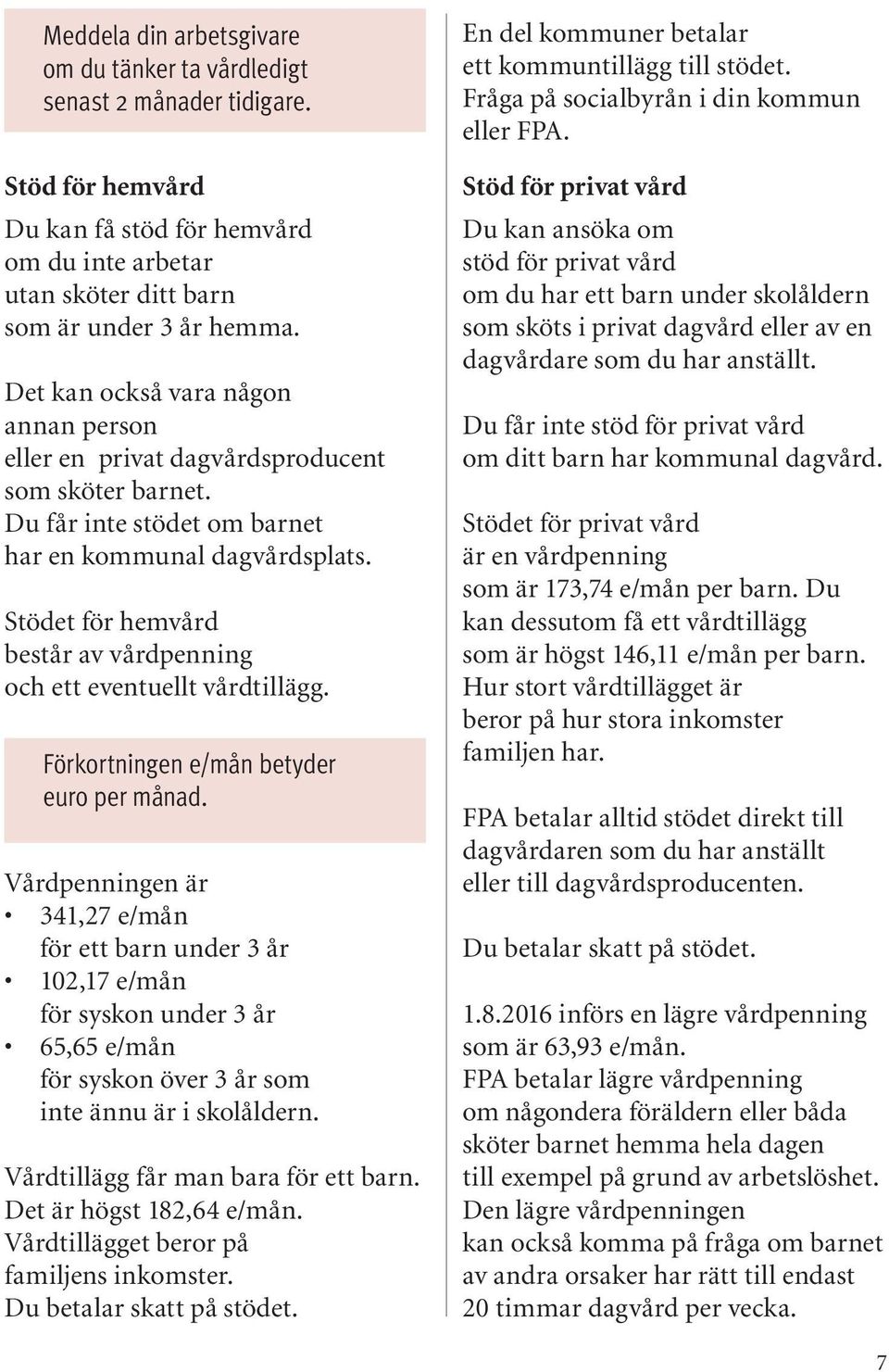 Stödet för hemvård består av vårdpenning och ett eventuellt vårdtillägg. Förkortningen e/mån betyder euro per månad.