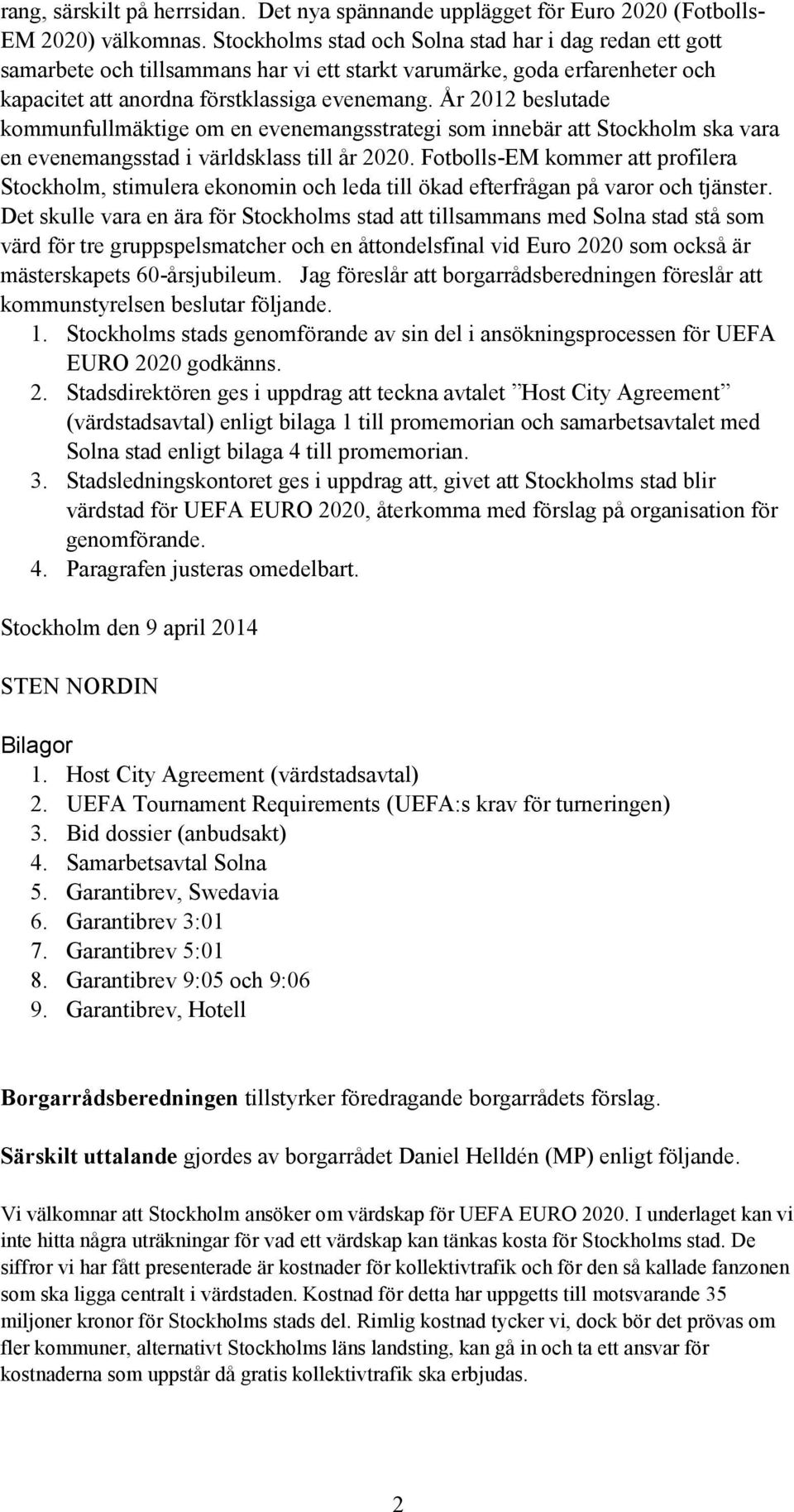 År 2012 beslutade kommunfullmäktige om en evenemangsstrategi som innebär att Stockholm ska vara en evenemangsstad i världsklass till år 2020.