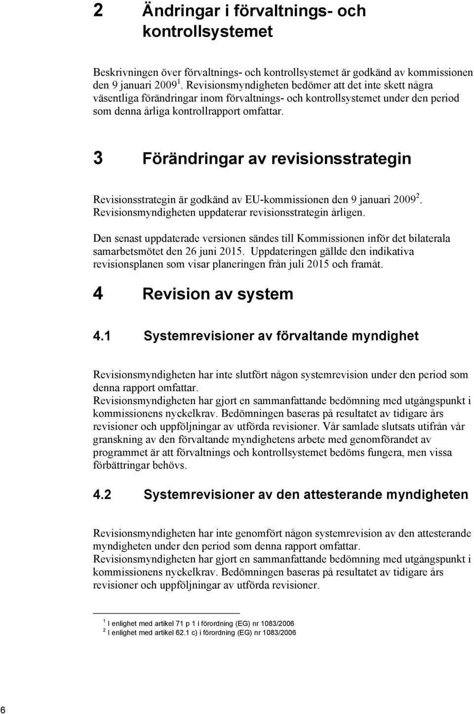 3 Förändringar av revisionsstrategin Revisionsstrategin är godkänd av EU-kommissionen den 9 januari 2009 2. Revisionsmyndigheten uppdaterar revisionsstrategin årligen.