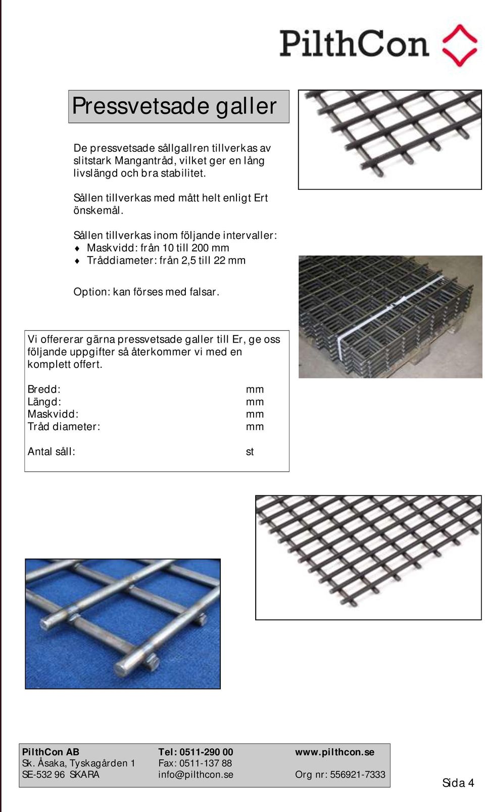 Sållen tillverkas inom följande intervaller: Maskvidd: från 10 till 200 Tråddiameter: från 2,5 till 22 Option: kan förses