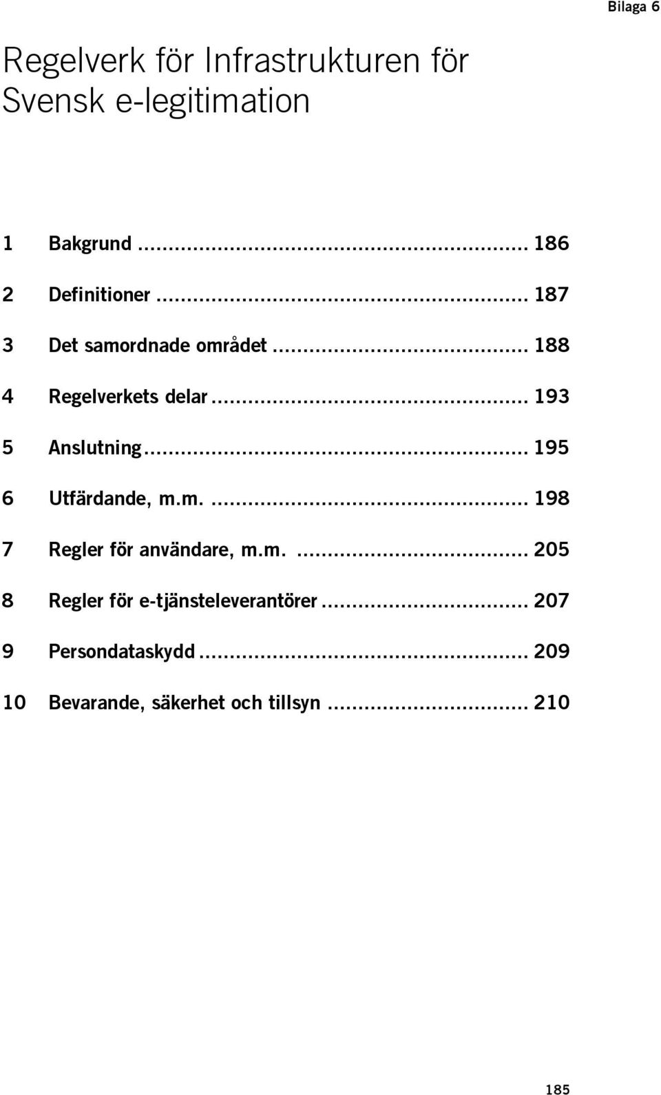 .. 193 5 Anslutning... 195 6 Utfärdande, m.m.... 198 7 Regler för användare, m.m.... 205 8 Regler för e-tjänsteleverantörer.