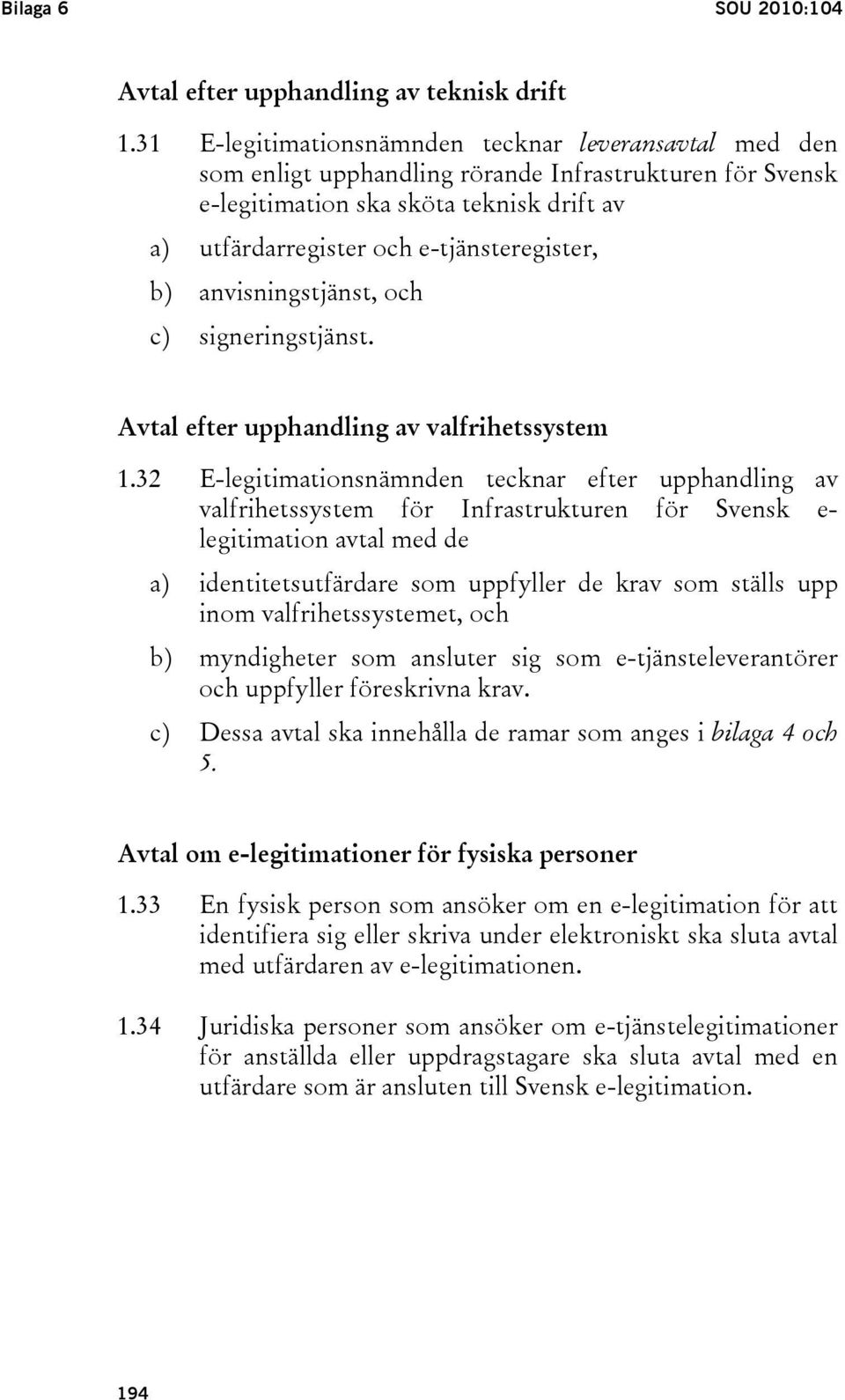 b) anvisningstjänst, och c) signeringstjänst. Avtal efter upphandling av valfrihetssystem 1.