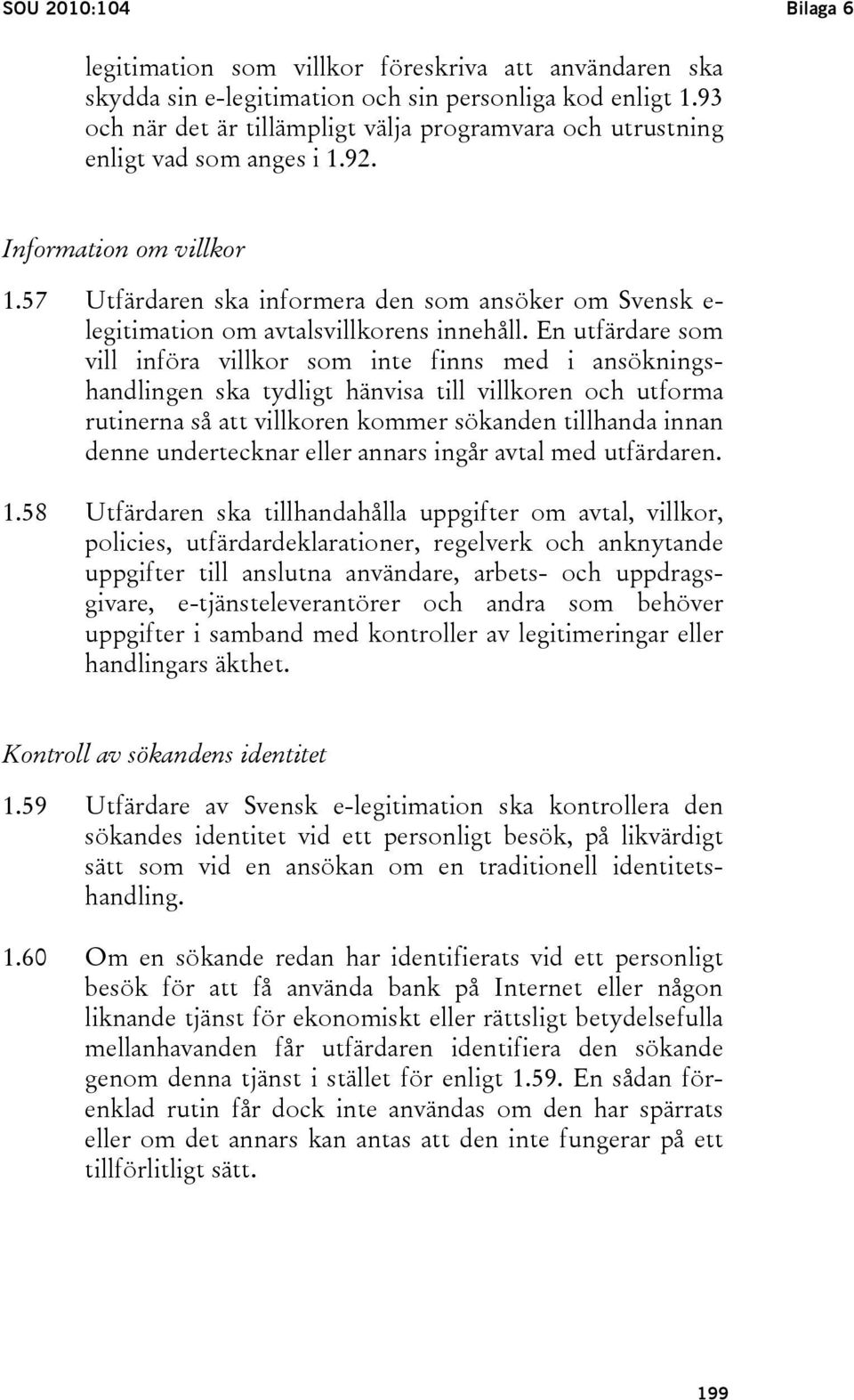 57 Utfärdaren ska informera den som ansöker om Svensk e- legitimation om avtalsvillkorens innehåll.