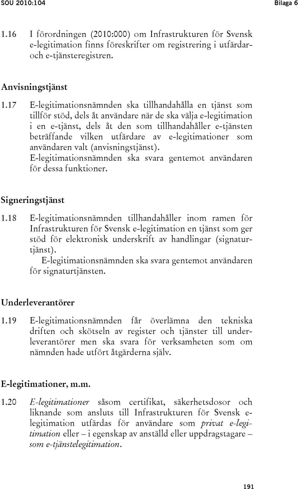 utfärdare av e-legitimationer som användaren valt (anvisningstjänst). E-legitimationsnämnden ska svara gentemot användaren för dessa funktioner. Signeringstjänst 1.