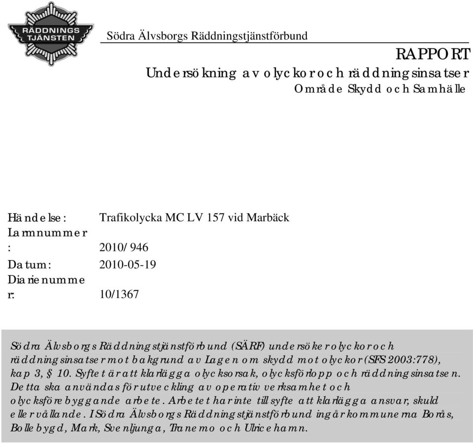 2003:778), kap 3, 10. Syftet är att klarlägga olycksorsak, olycksförlopp och räddningsinsatsen. Detta ska användas för utveckling av operativ verksamhet och olycksförebyggande arbete.