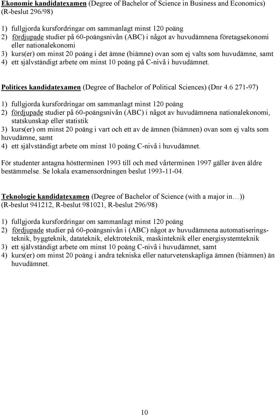 poäng på C-nivå i huvudämnet. Politices kandidatexamen (Degree of Bachelor of Political Sciences) (Dnr 4.