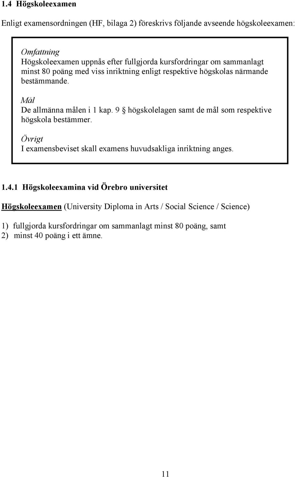 9 högskolelagen samt de mål som respektive högskola bestämmer. Övrigt I examensbeviset skall examens huvudsakliga inriktning anges. 1.4.