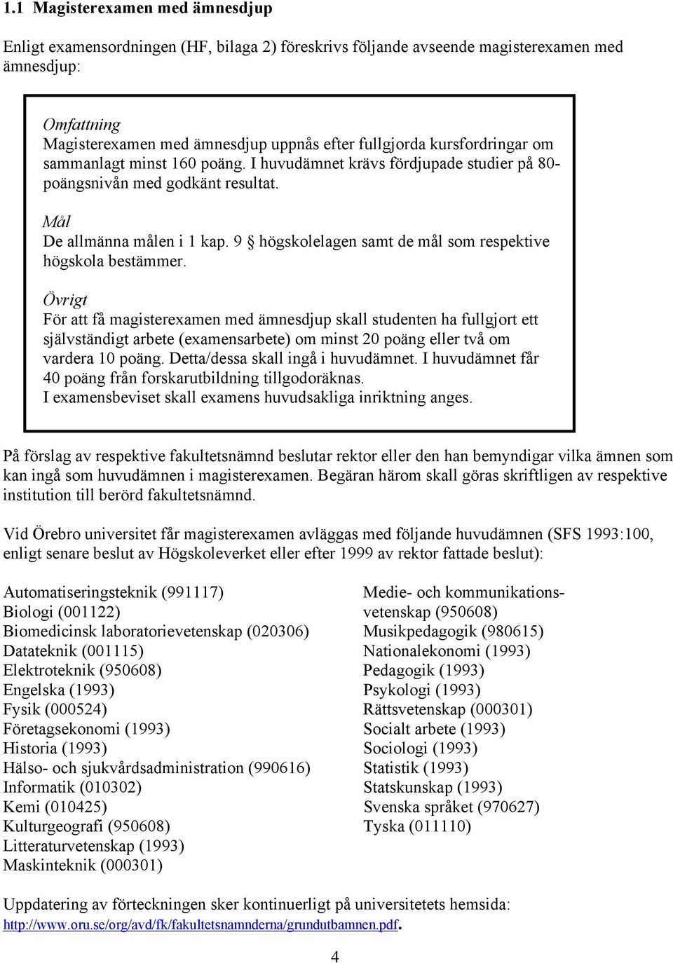 9 högskolelagen samt de mål som respektive högskola bestämmer.