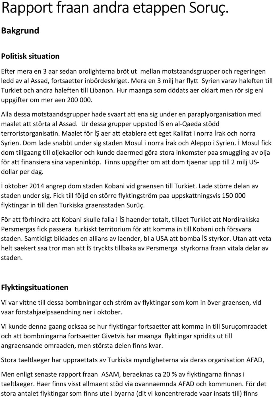 Alla dessa motstaandsgrupper hade svaart att ena sig under en paraplyorganisation med maalet att störta al Assad. Ur dessa grupper uppstod İS en al-qaeda stödd terroristorganisatin.