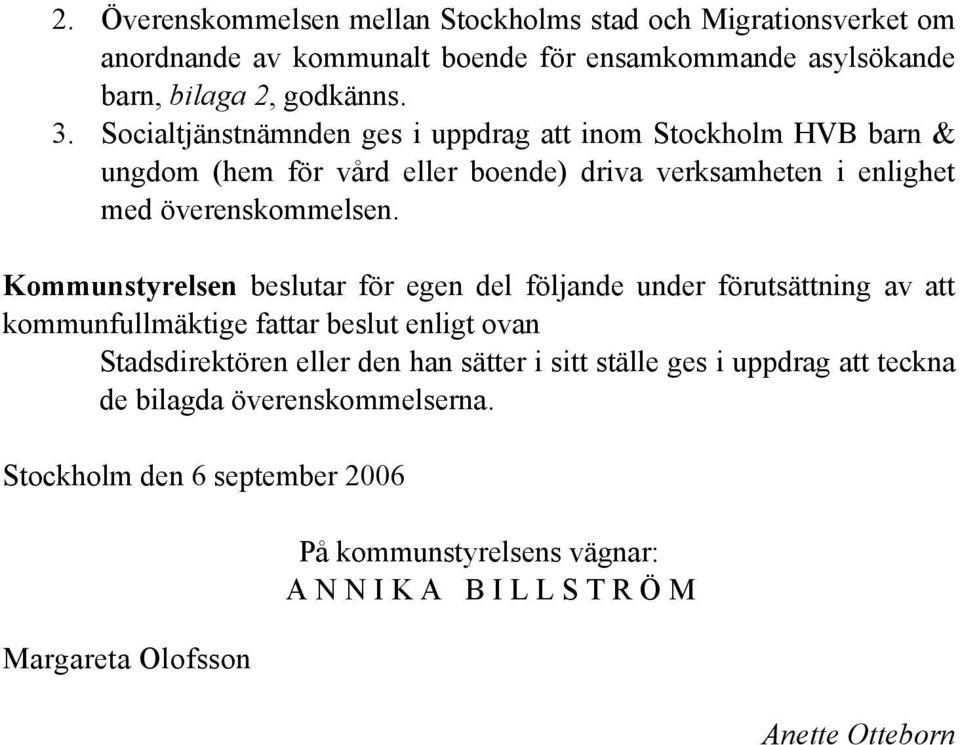 Kommunstyrelsen beslutar för egen del följande under förutsättning av att kommunfullmäktige fattar beslut enligt ovan Stadsdirektören eller den han sätter i sitt