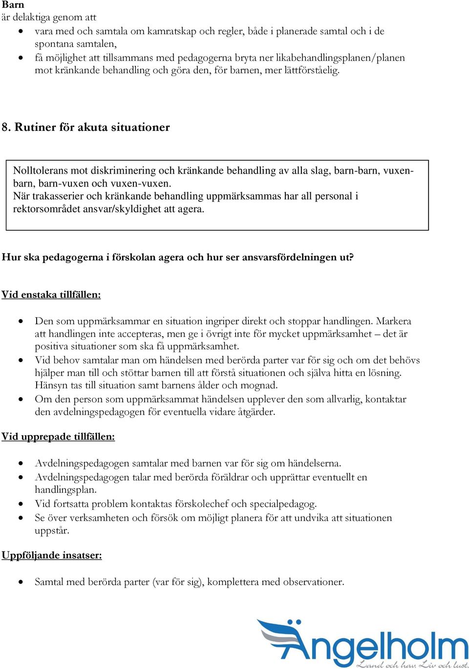 Rutiner för akuta situationer Nolltolerans mot diskriminering och kränkande behandling av alla slag, barn-barn, vuxenbarn, barn-vuxen och vuxen-vuxen.