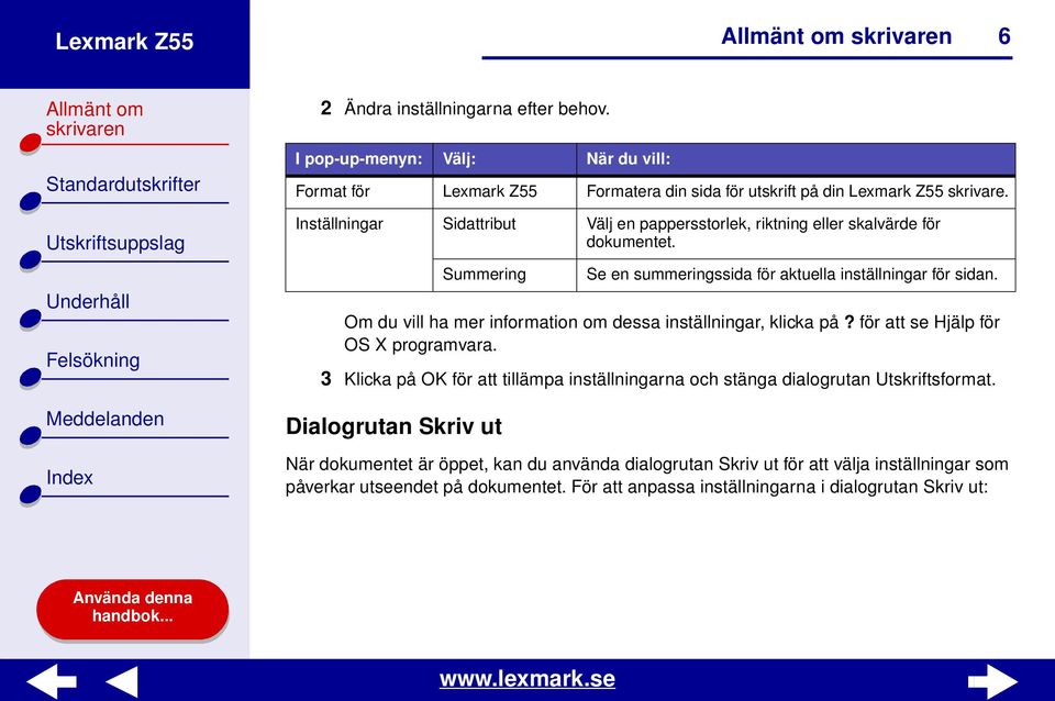 för att se Hjälp för OS X programvara. 3 Klicka på OK för att tillämpa inställningarna och stänga dialogrutan Utskriftsformat.